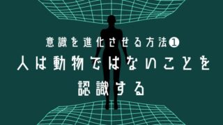 意識を進化させる方法① 人(ヒト)は動物ではないことを認識する アイキャッチ