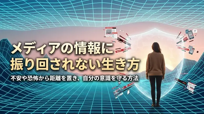 メディアの情報に振り回されない生き方｜不安や恐怖から距離を置き、自分の意識を守る方法 アイキャッチ画像